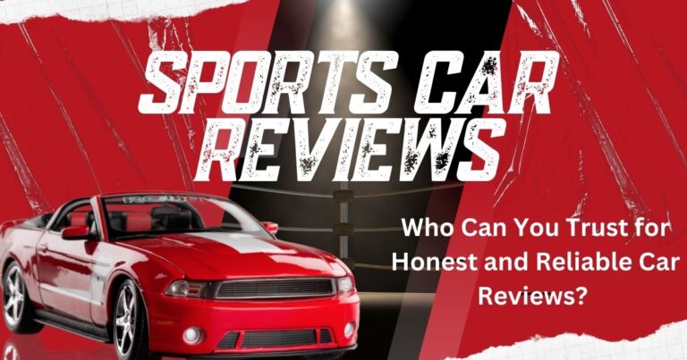 Who Can You Trust for Honest and Reliable Car Reviews?: Best Sources for Accurate Information”