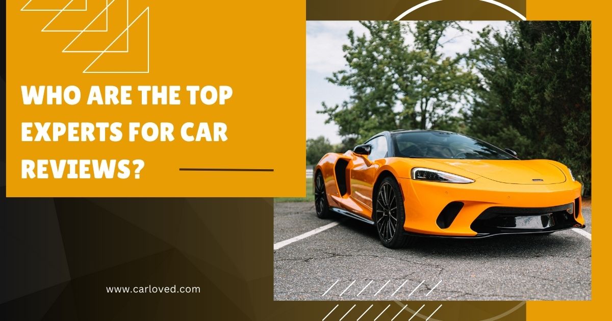 Who Are the Top Experts for Car Reviews? | Trusted Auto Reviewers You Can Rely On