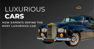 How Experts Define the Most Luxurious Car: Craftsmanship, Performance & More