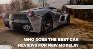 "Who Does the Best Car Reviews for New Models? Top Experts and Trusted Sources"